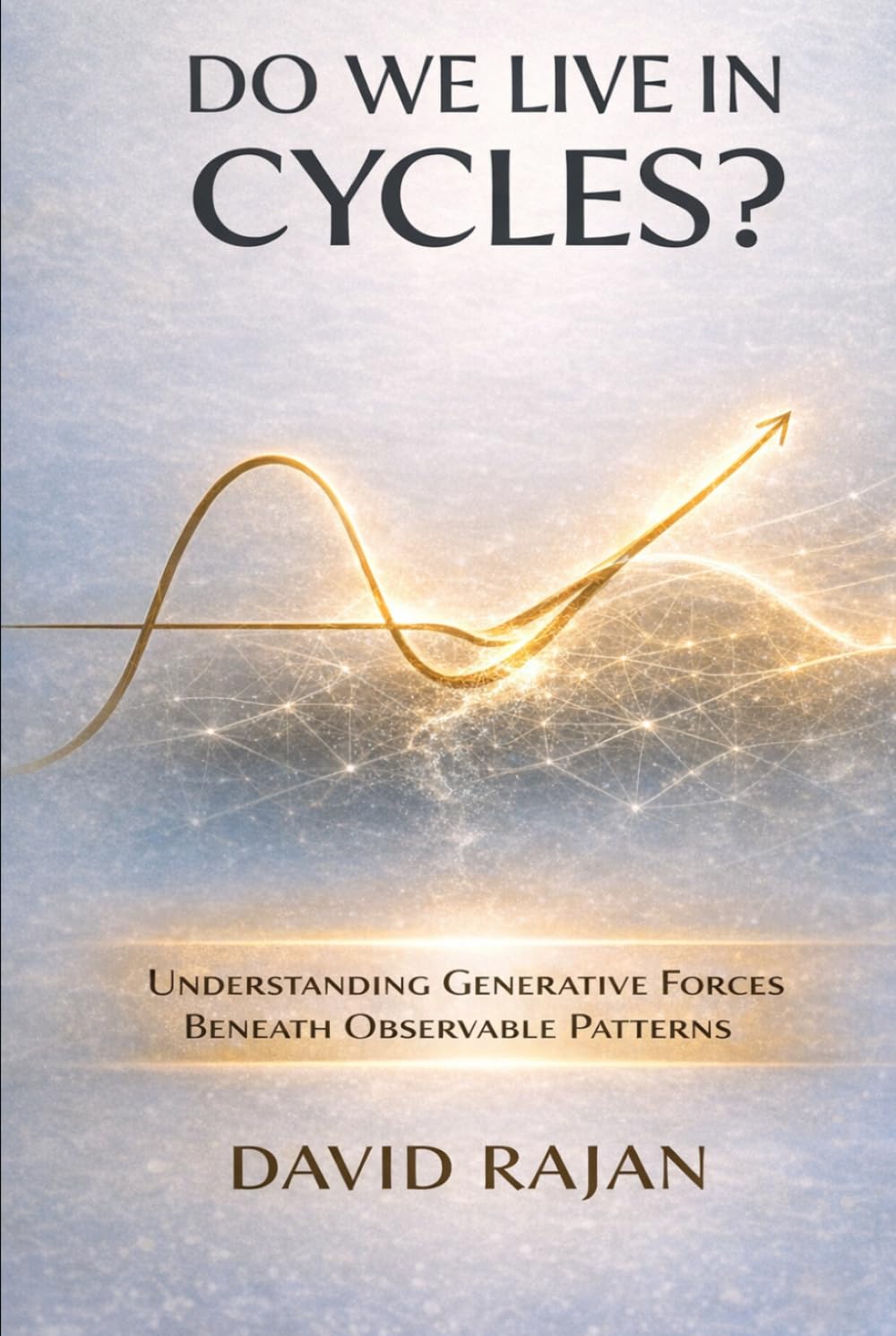 Do We Live In Cycles?: Understanding Generative Forces Beneath the Observable Patterns (Sustainxiety Institute Series on Economic Theory of Humanity)