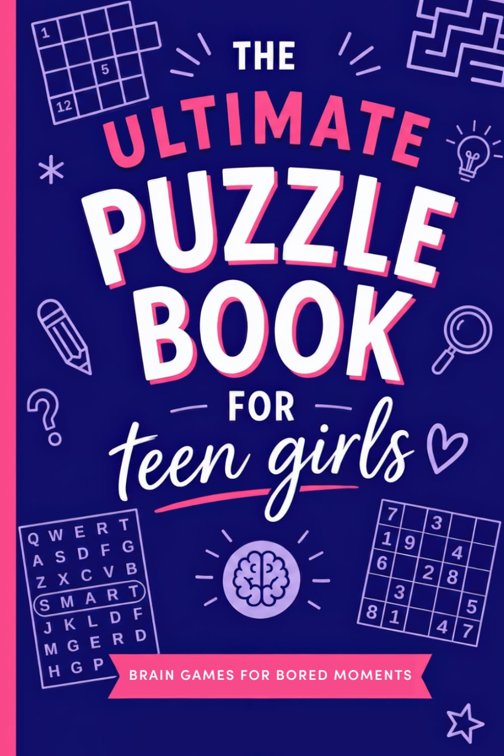 The Ultimate Puzzle Book for Teen Girls: Boredom Busting Activities and Brain Games for Teens | Word Search, Sudoku, Crosswords, Cryptograms, Logic Puzzles and more
