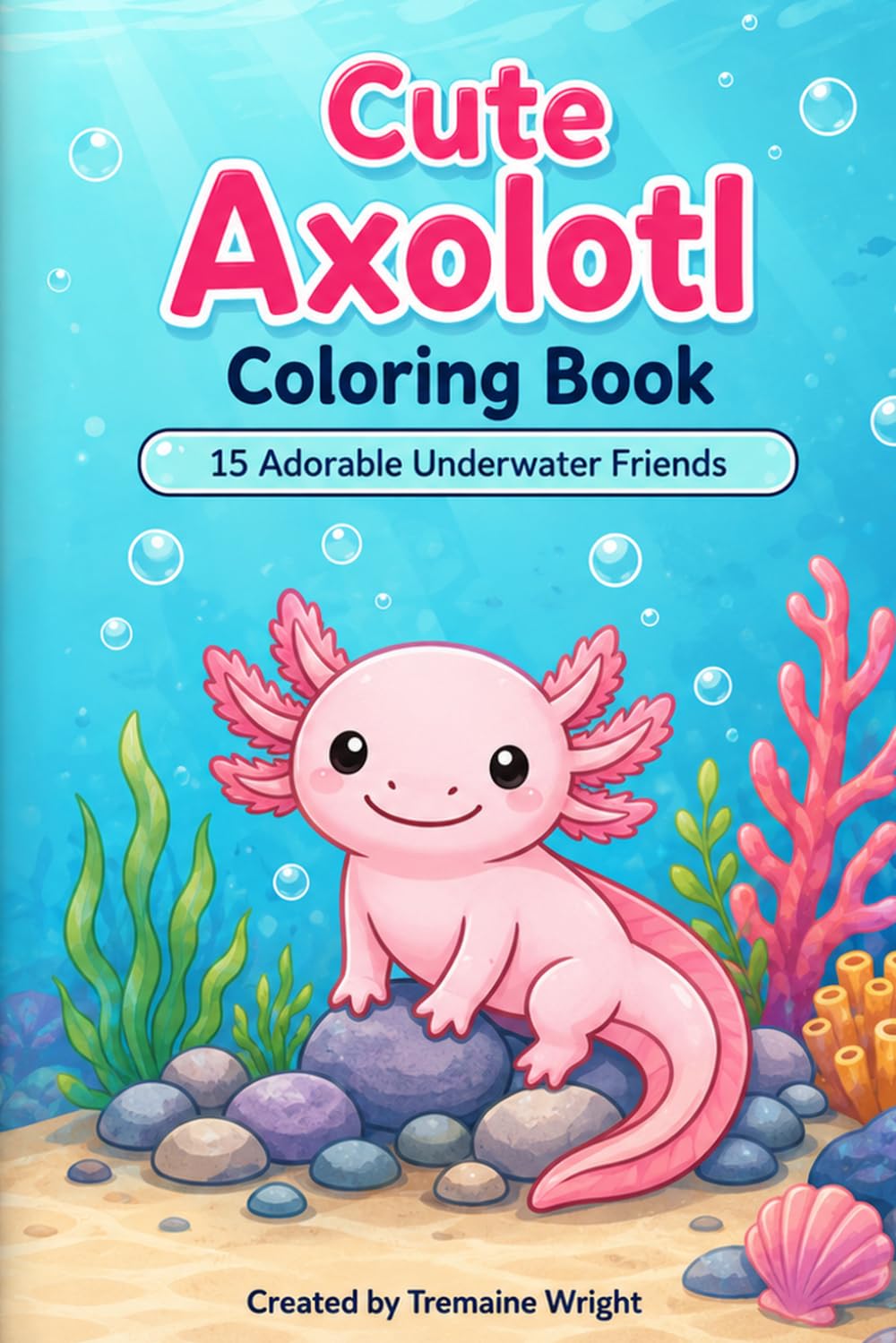 Cute Axolotl Coloring Book: 15 Adorable Underwater Friends