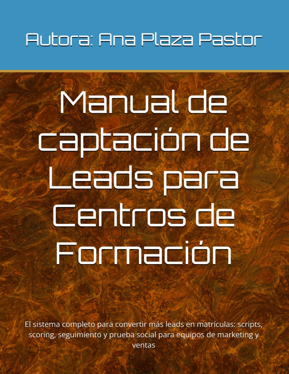 Manual de Gestión de Leads para Centros de Formación: El sistema completo para convertir más leads en matrículas: scripts, scoring, seguimiento y prueba social para equipos de marketing y ventas