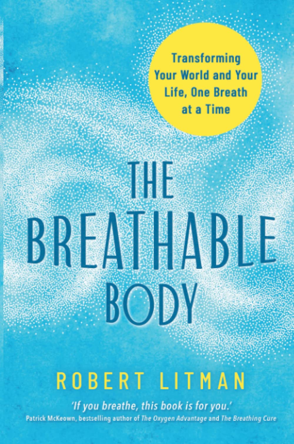 The Breathable Body: Transforming Your World and Your Life, One Breath at a Time