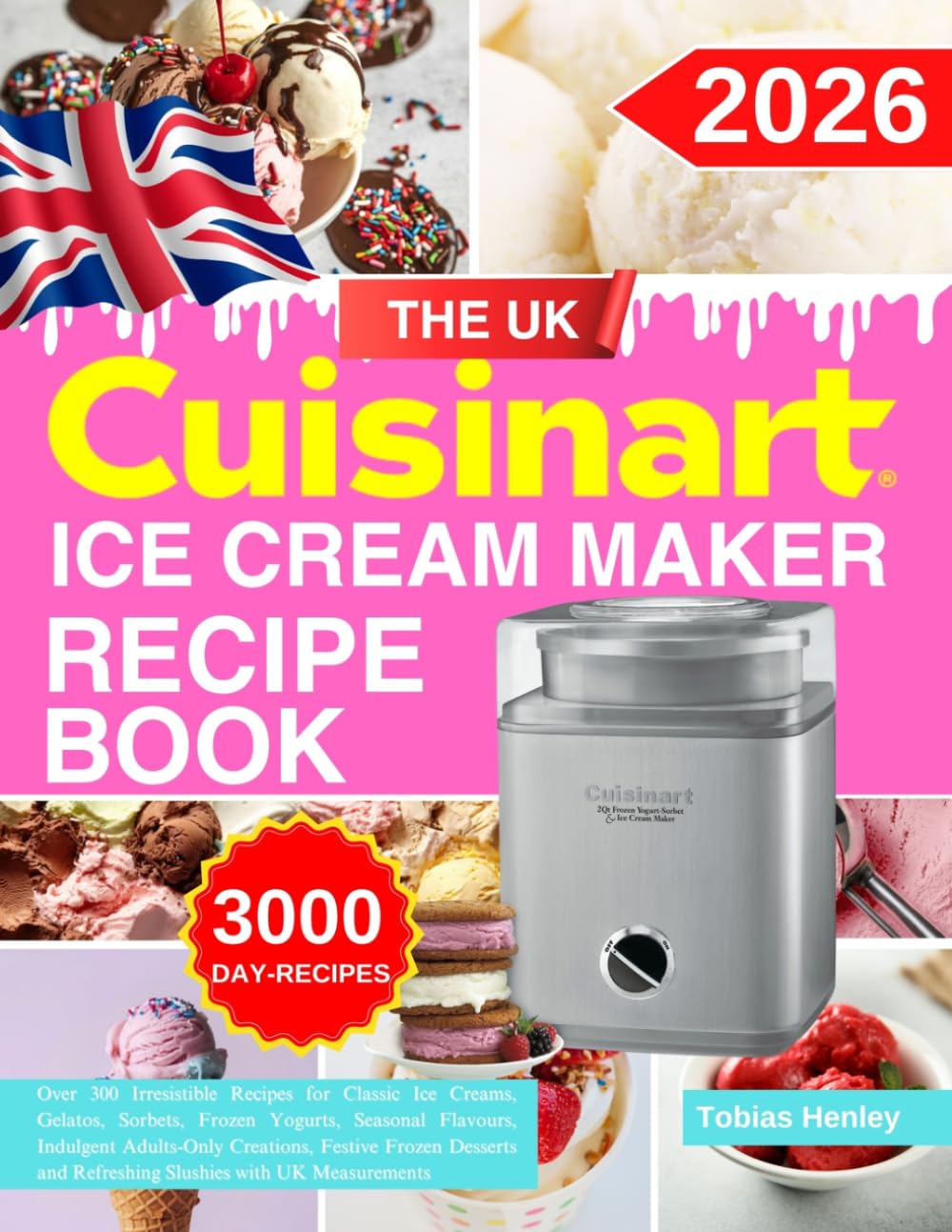The UK Cuisinart Ice Cream Maker Recipe Book: Over 300 Irresistible Recipes for Classic Ice Creams, Gelatos, Sorbets, Frozen Yogurts, Seasonal ... and Refreshing Slushies with UK Measurements