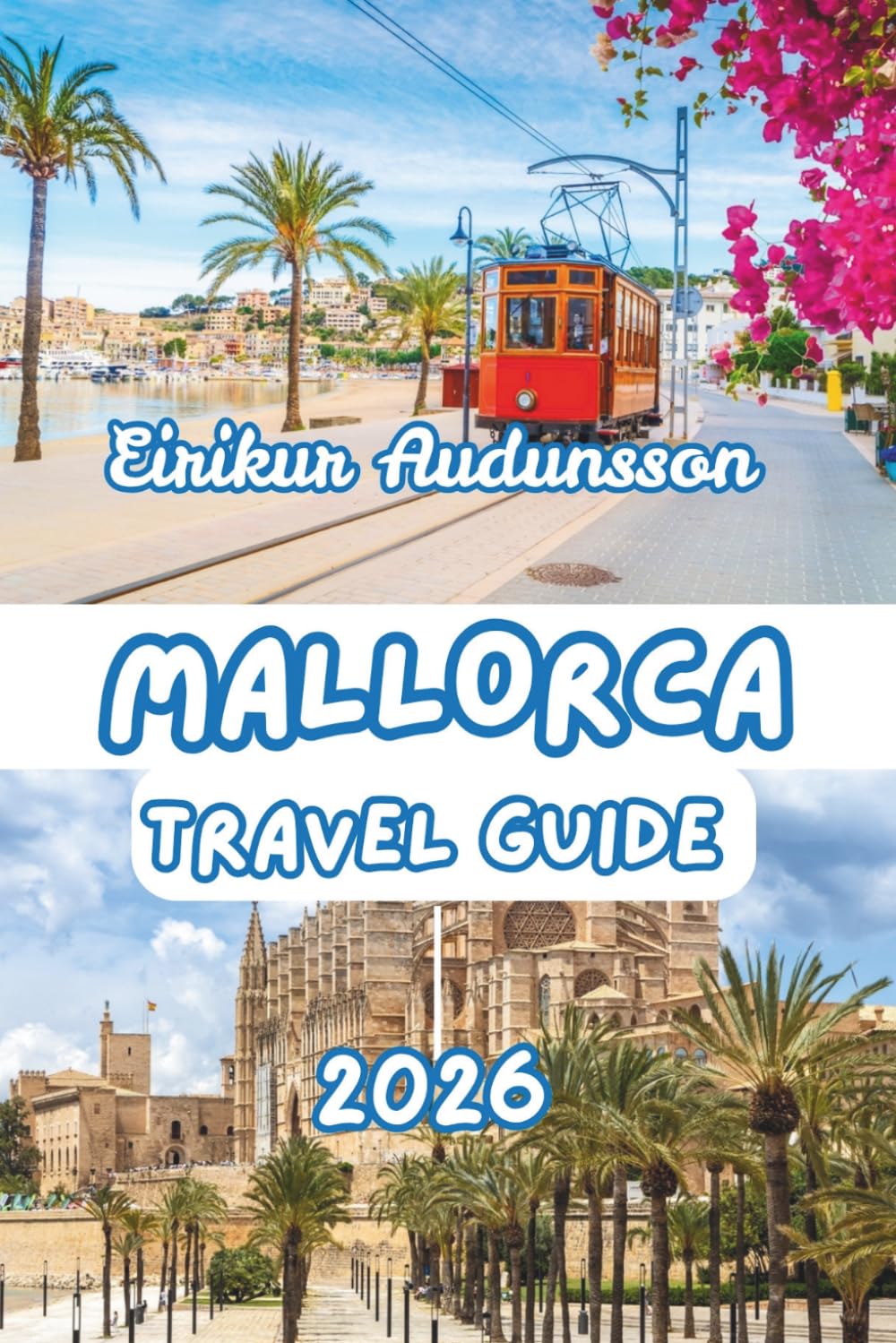 MALLORCA TRAVEL GUIDE 2026: A Complete Guide to Mallorca’s Coastlines, Countryside, Culture, and Local Life