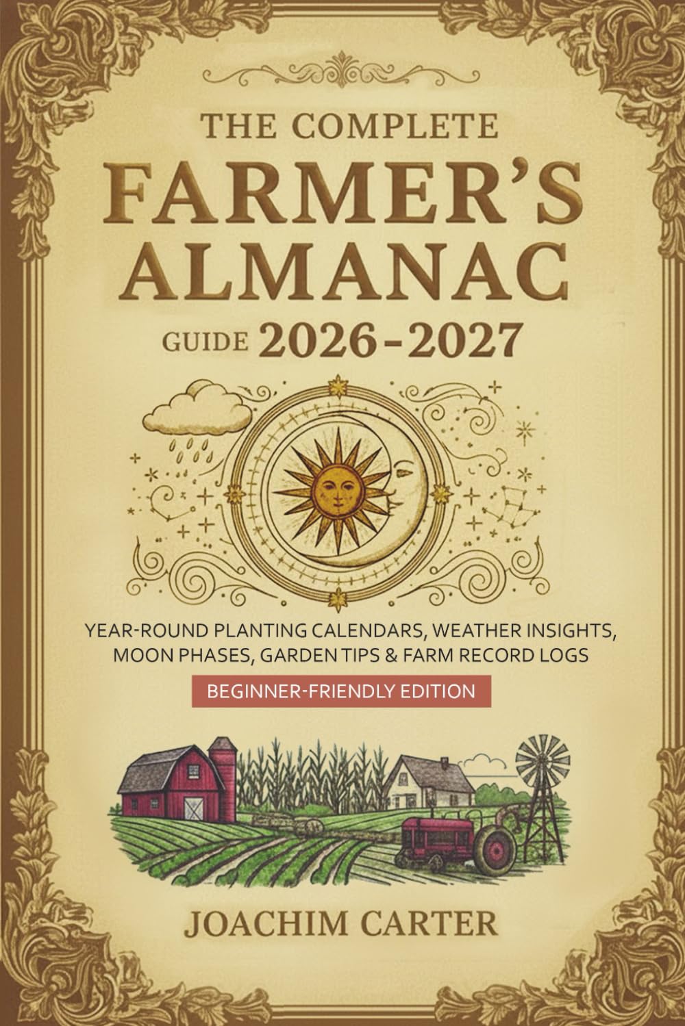 The Complete Farmer's Almanac Guide 2026-2027: Year-Round Planting Calendars, Weather Insights, Moon Phases, Garden Tips & Farm Record Logs — Beginner-Friendly Edition      Paperback – December 18, 2025