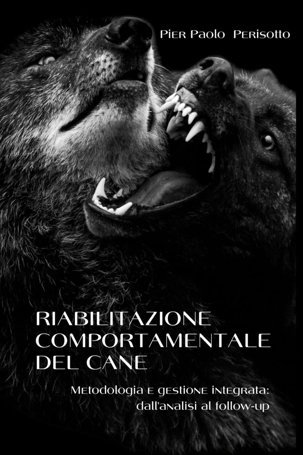 RIABILITAZIONE COMPORTAMENTALE DEL CANE. Metodologia e gestione integrata: dall’analisi al follow-up