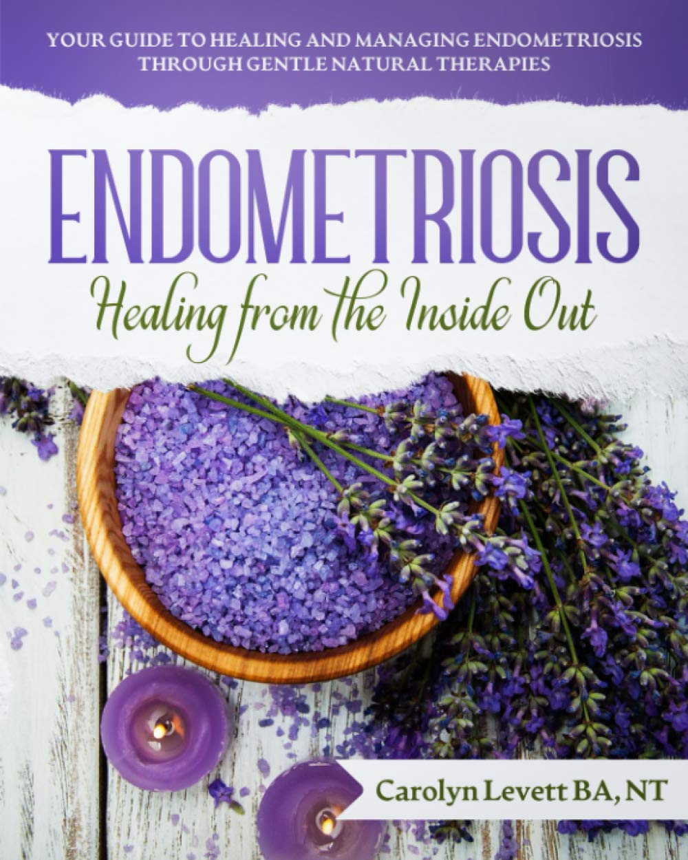 Endometriosis - Healing from the Inside Out: Your Guide to Healing and Managing Endometriosis Through Gentle Natural Therapies Paperback – Import, 12 March 2021
