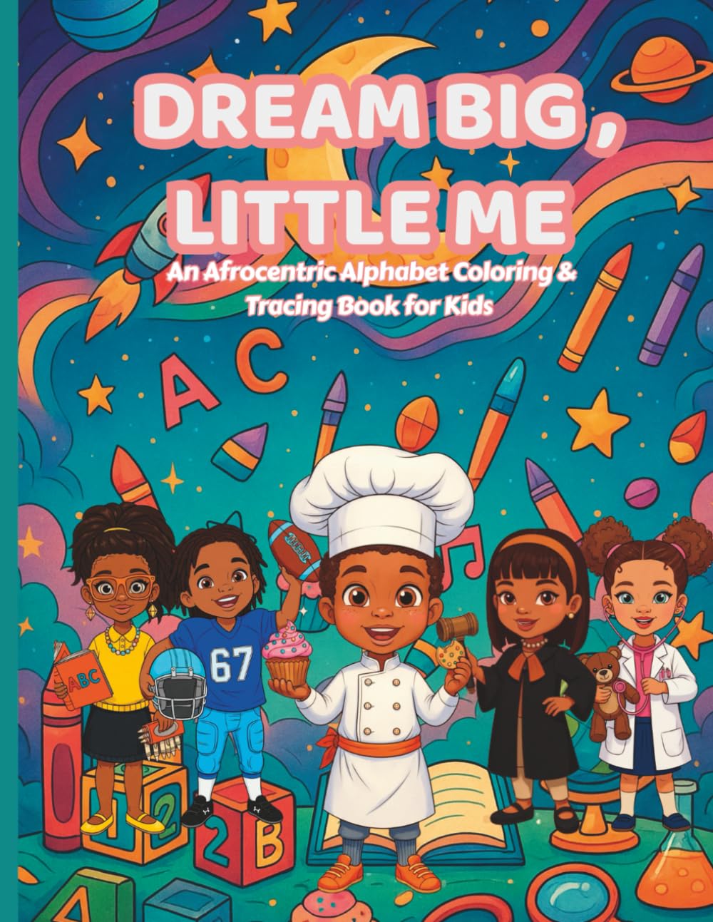 Dream Big ABCs: When I Grow Up An Afrocentric Alphabet Coloring & Tracing Book for Kids: An Afrocentric Alphabet Coloring & Tracing Book for Kids