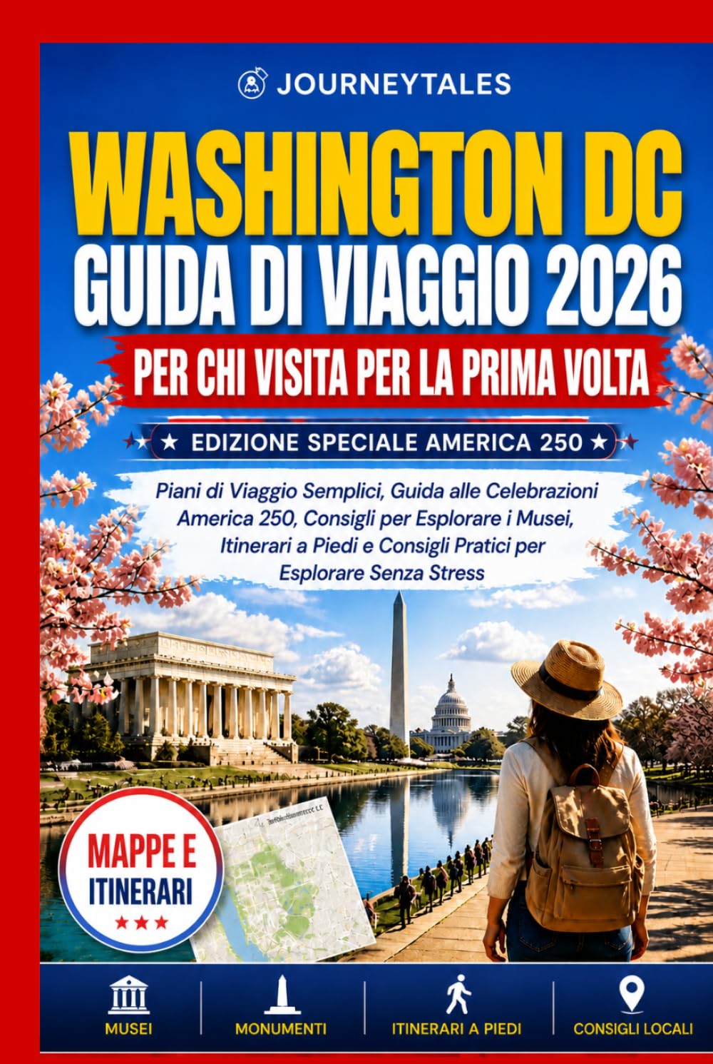 Washington Dc Guida Di Viaggio 2026 Per Chi Visita Per La Prima Volta: Piani di Viaggio Semplici, Guida alle Celebrazioni America 250, Consigli per Esplorare i Musei, Itinerari a Piedi e Consigli...