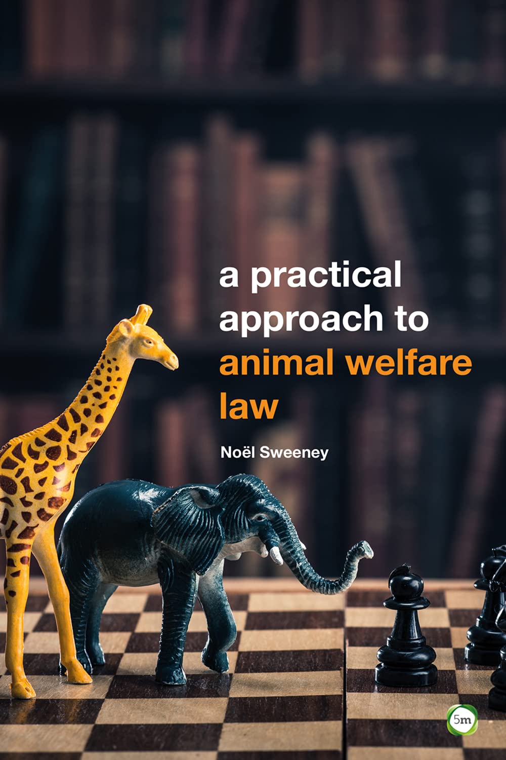 A Practical Approach to Animal Welfare Law by Noel Sweeney PAPERBACK