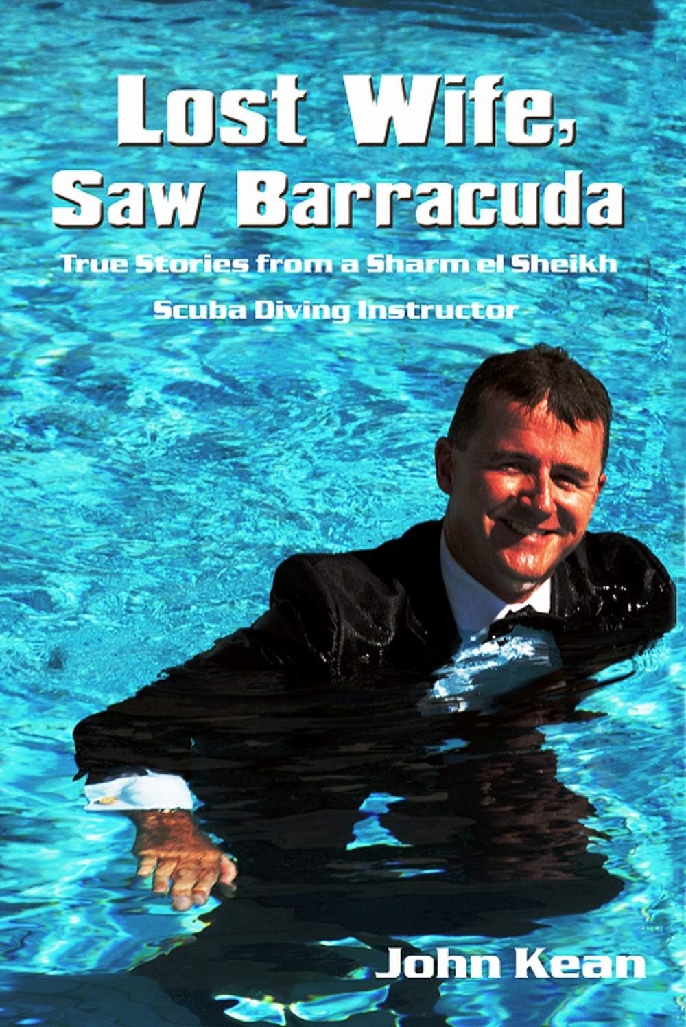 Lost Wife, Saw Barracuda: True Stories from a Sharm El Sheikh Scuba Diving Instructor Kindle Edition