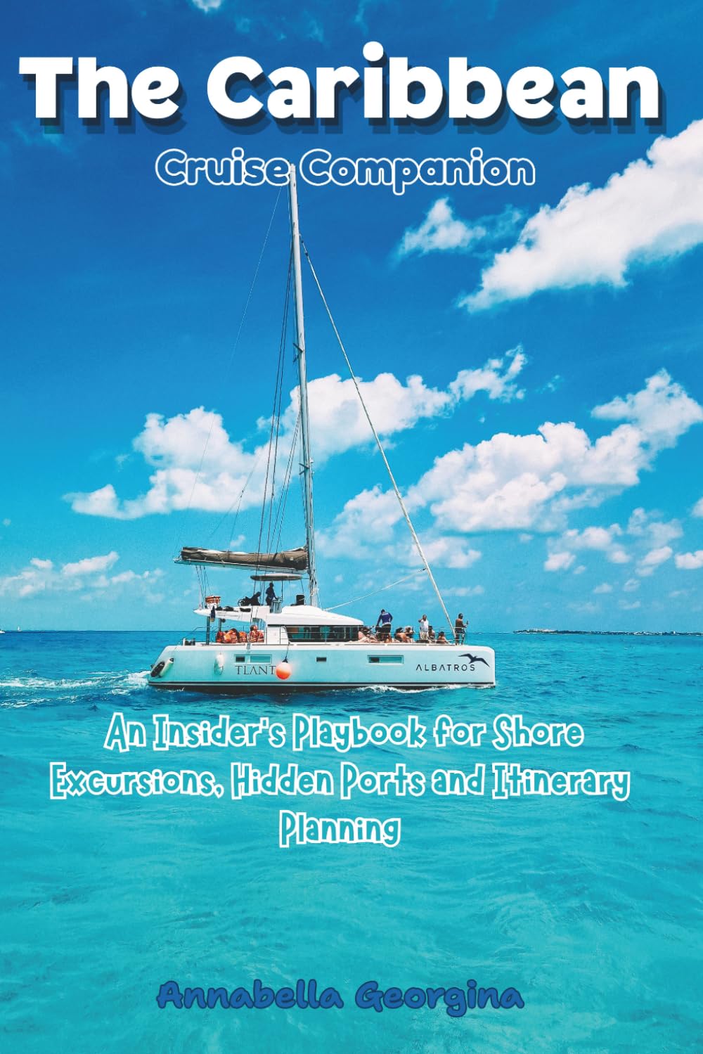 The Caribbean Cruise Companion: An Insider’s Playbook for Shore Excursions, Hidden Ports and Itinerary Planning