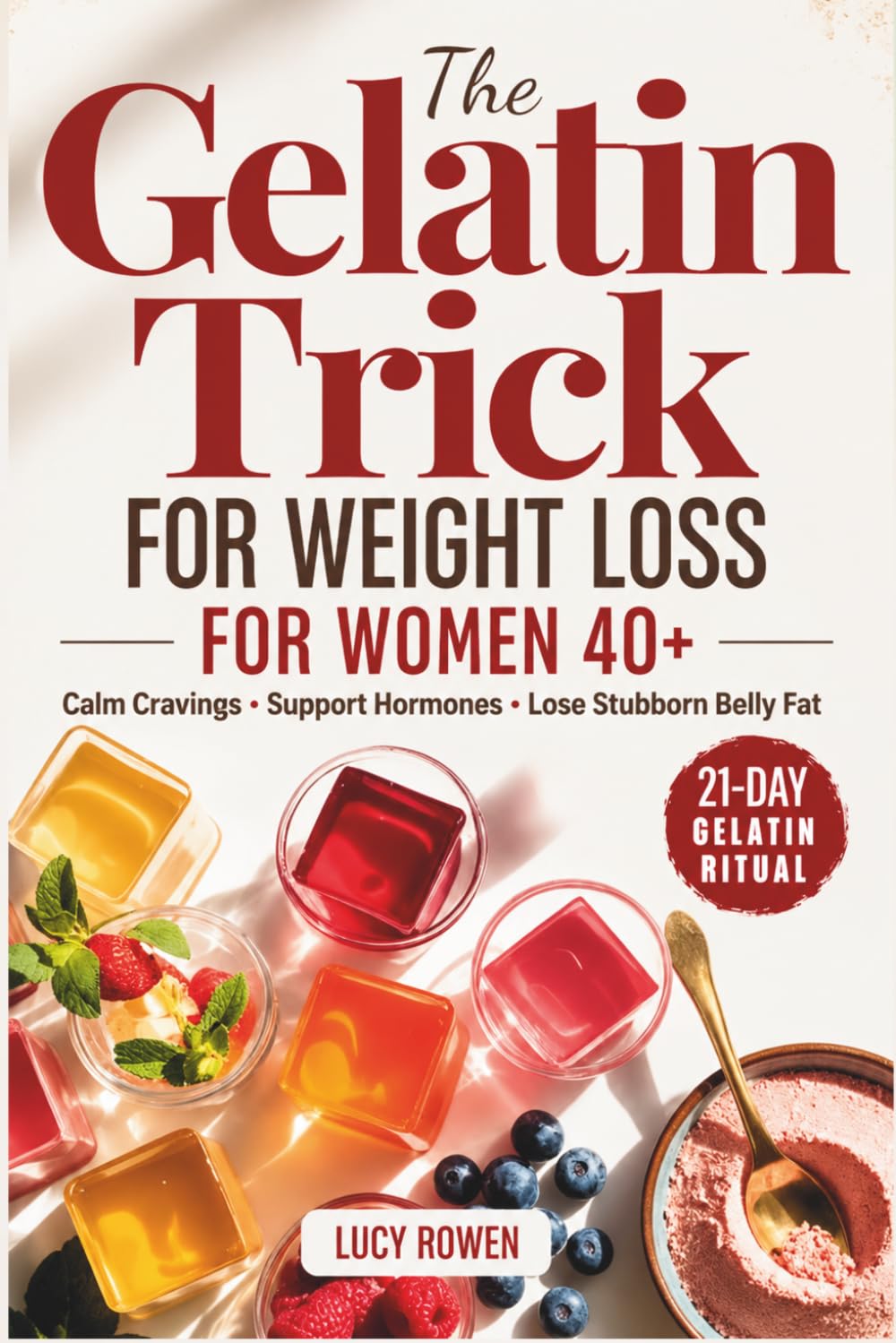 The Gelatin Trick for Women 40+: A Science-Backed 21-Day Gelatin Trick for Weight Loss After 40 — Calm Cravings, Support Hormones, and Lose Stubborn Belly Fat