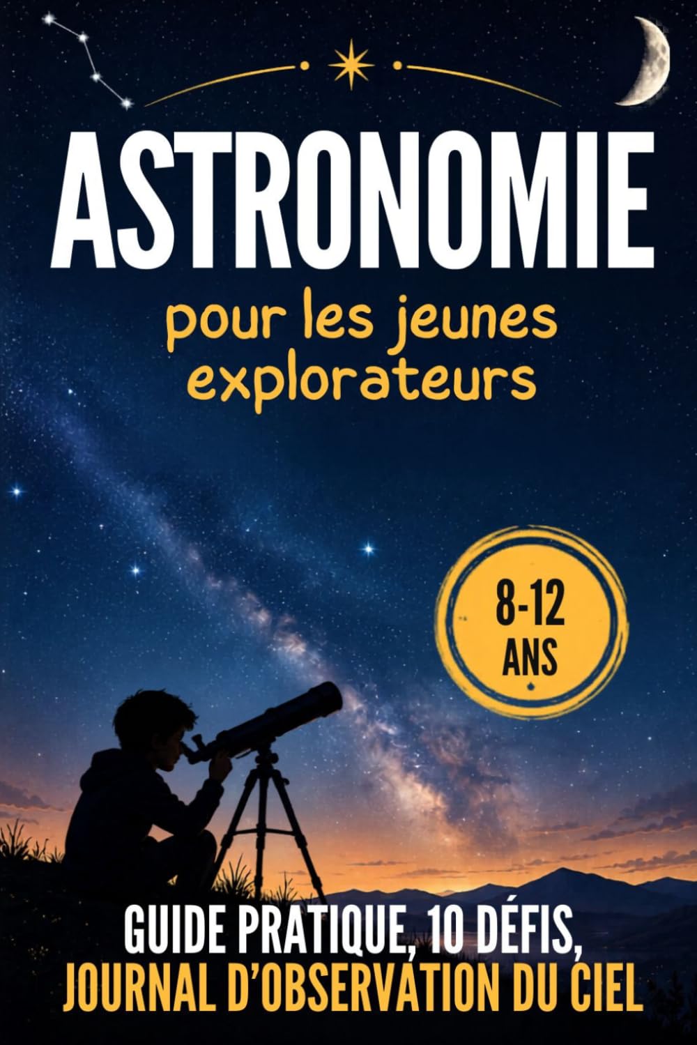 Astronomie pour les jeunes explorateurs: Journal d’observation du ciel avec guide pratique et défis - pour les 8-12 ans - une véritable expérience pour bien débuter