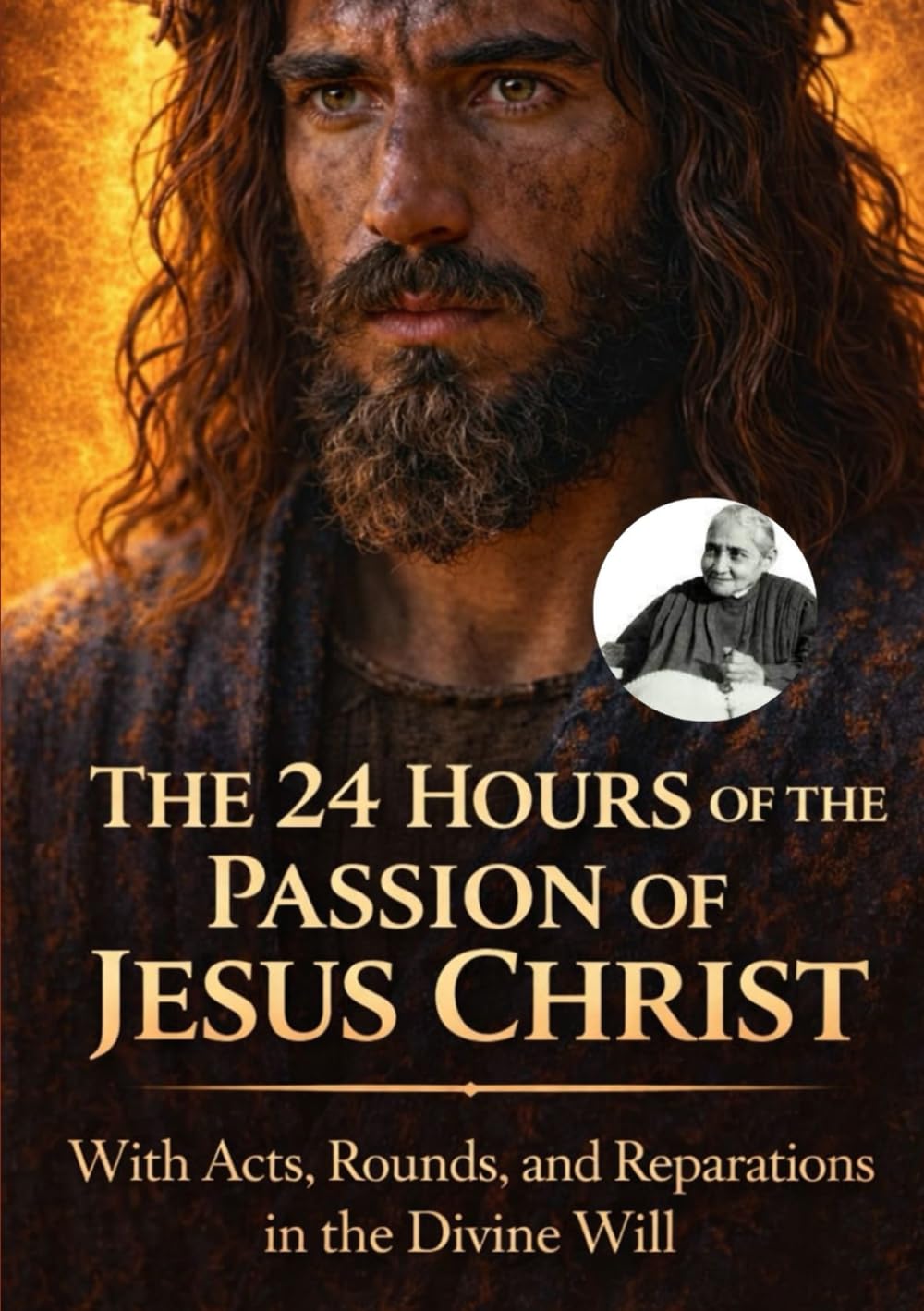 THE 24 HOURS OF THE PASSION OF OUR LORD JESUS CHRIST: “With Acts, Rounds, and Acts of Reparation in the Divine Will.” (DIVINA VOLONTA' AMERICA)