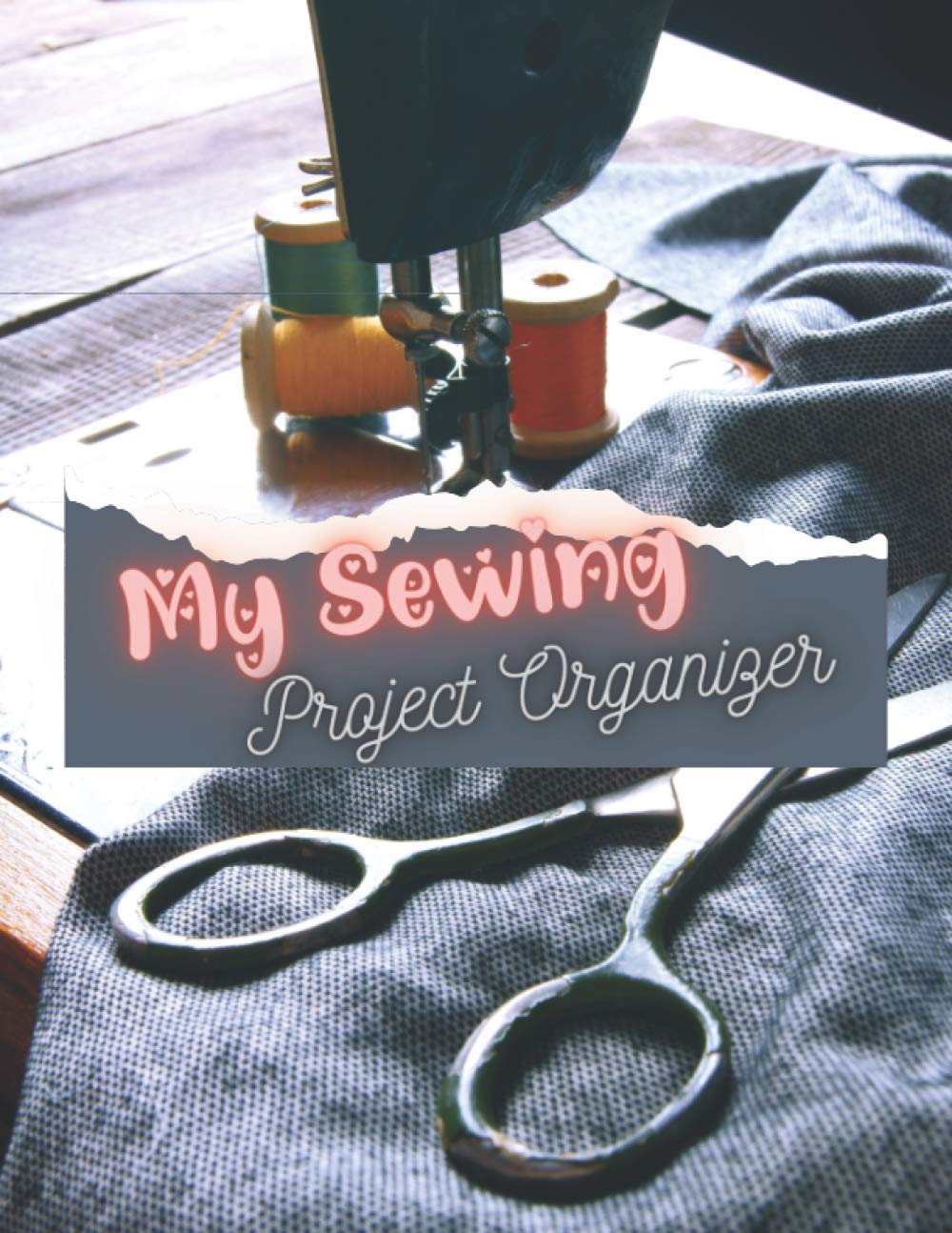 My Sewing Project Organizer: Fun Project Logbook | Great Journal to Record and Track Your Original Creations and Collections | Perfect Gift Idea for Sewing & Quilting Lovers