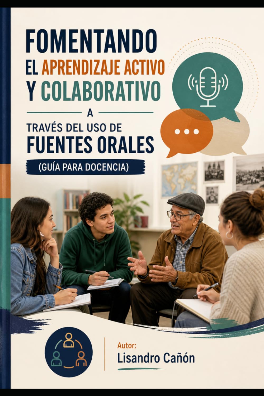FOMENTANDO EL APRENDIZAJE ACTIVO Y COLABORATIVO A TRAVÉS DEL USO DE FUENTES ORALES: (GUÍA PARA DOCENCIA)