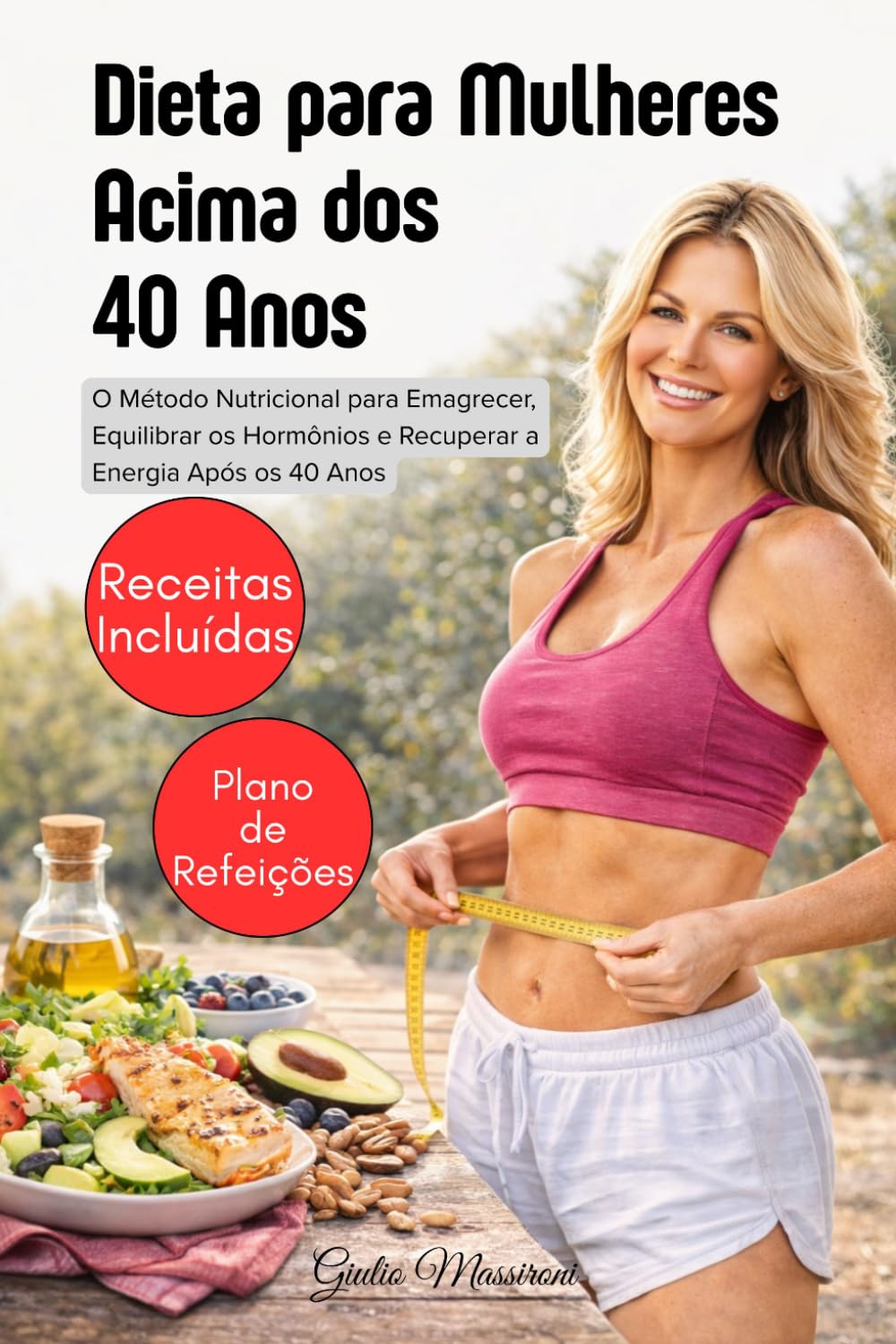 Dieta para Mulheres Acima dos 40 Anos: O Método Nutricional para Emagrecer, Equilibrar os Hormônios e Recuperar a Energia Após os 40 Anos