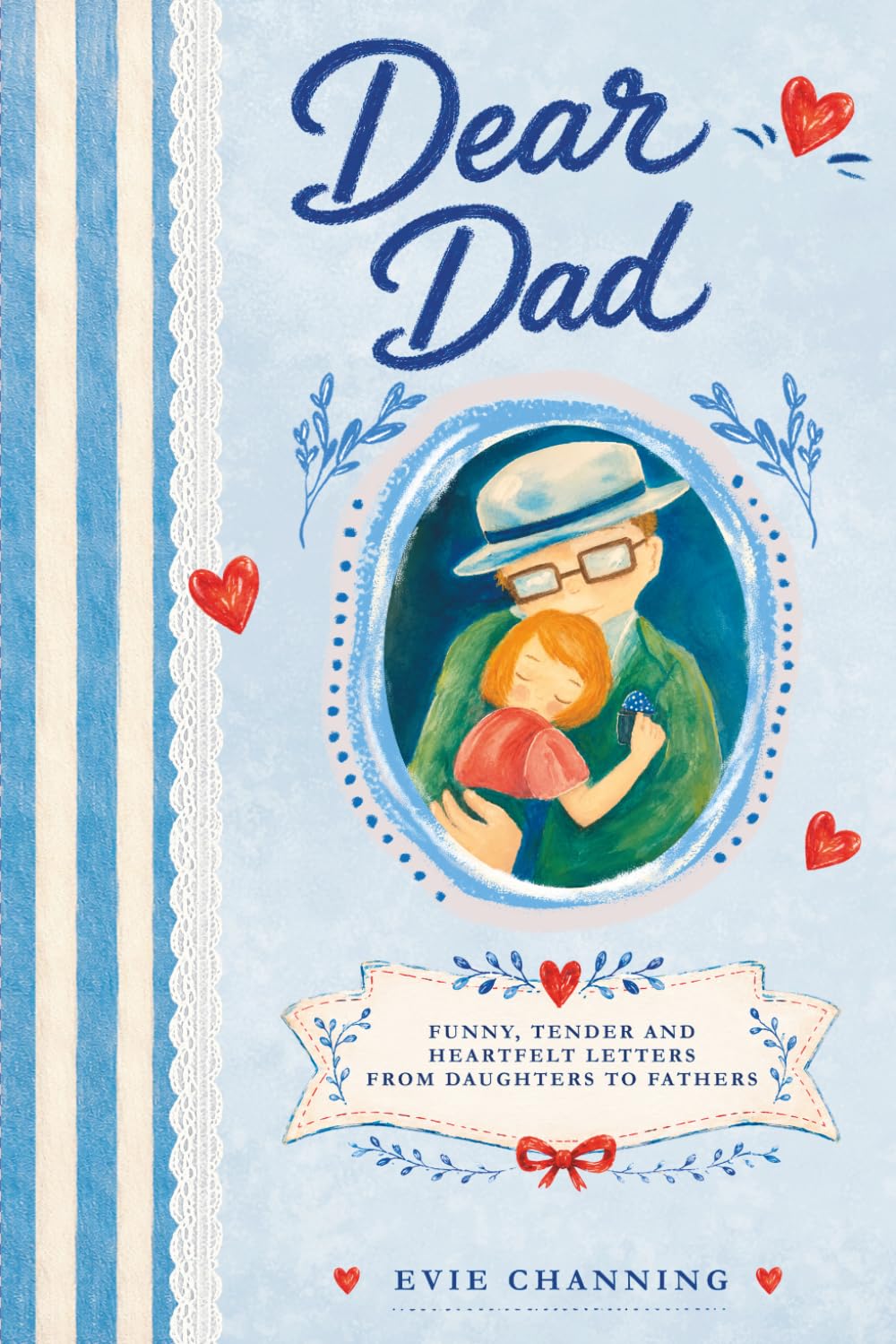 Dear Dad: Funny, Tender, and Heartfelt Letters Between Fathers and Daughters