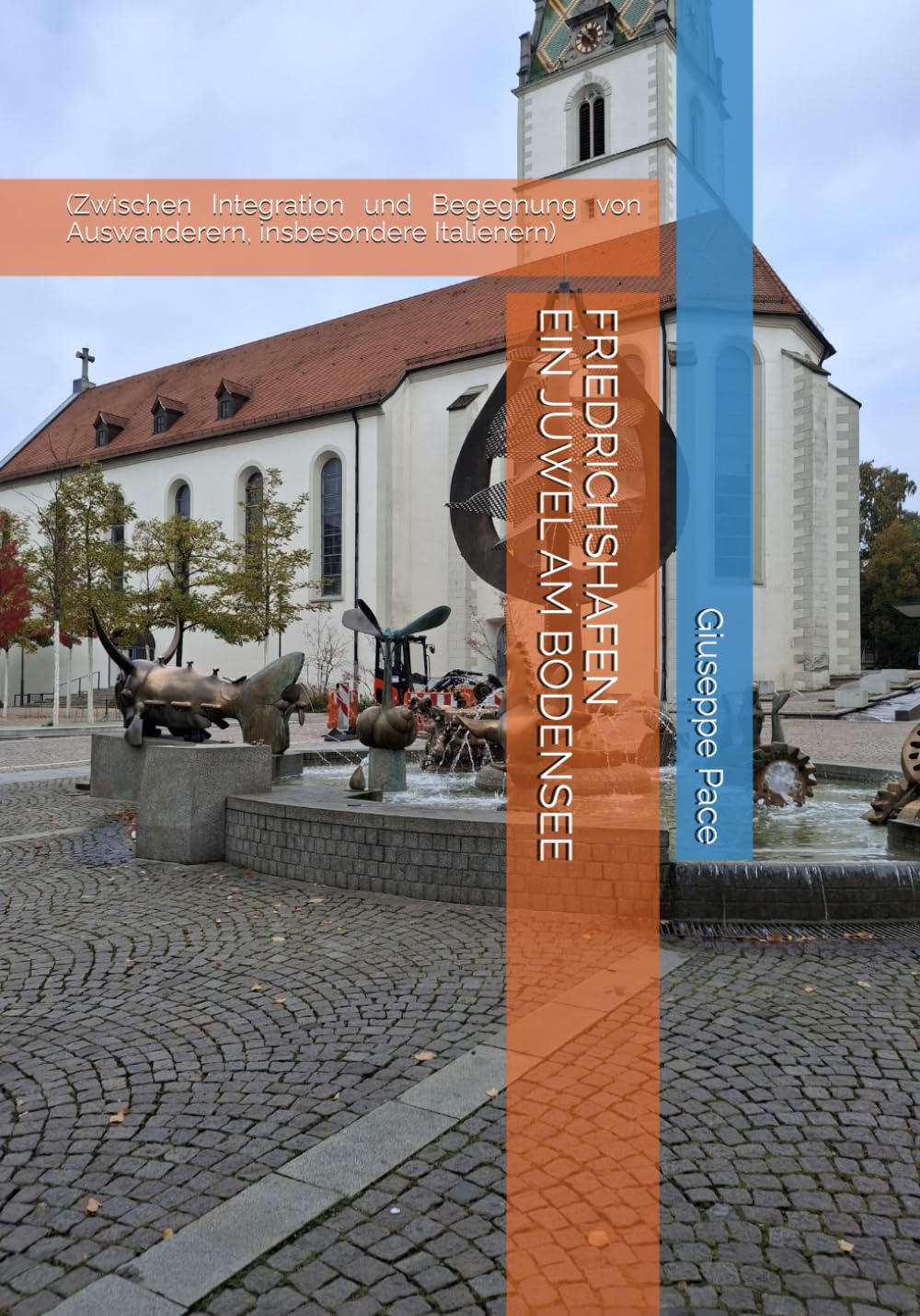 FRIEDRICHSHAFEN EIN JUWEL AM BODENSEE: (Zwischen Integration und Begegnung von Auswanderern, insbesondere Italienern) (Wissenschaftskomunikator)