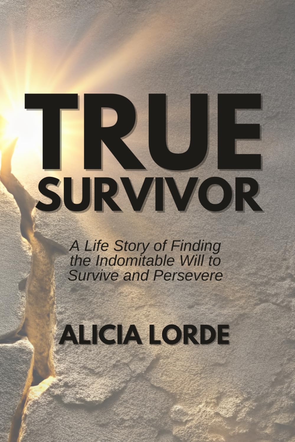 True Survivor: A Life Story of Finding the Indomitable Will to Survive and Persevere
