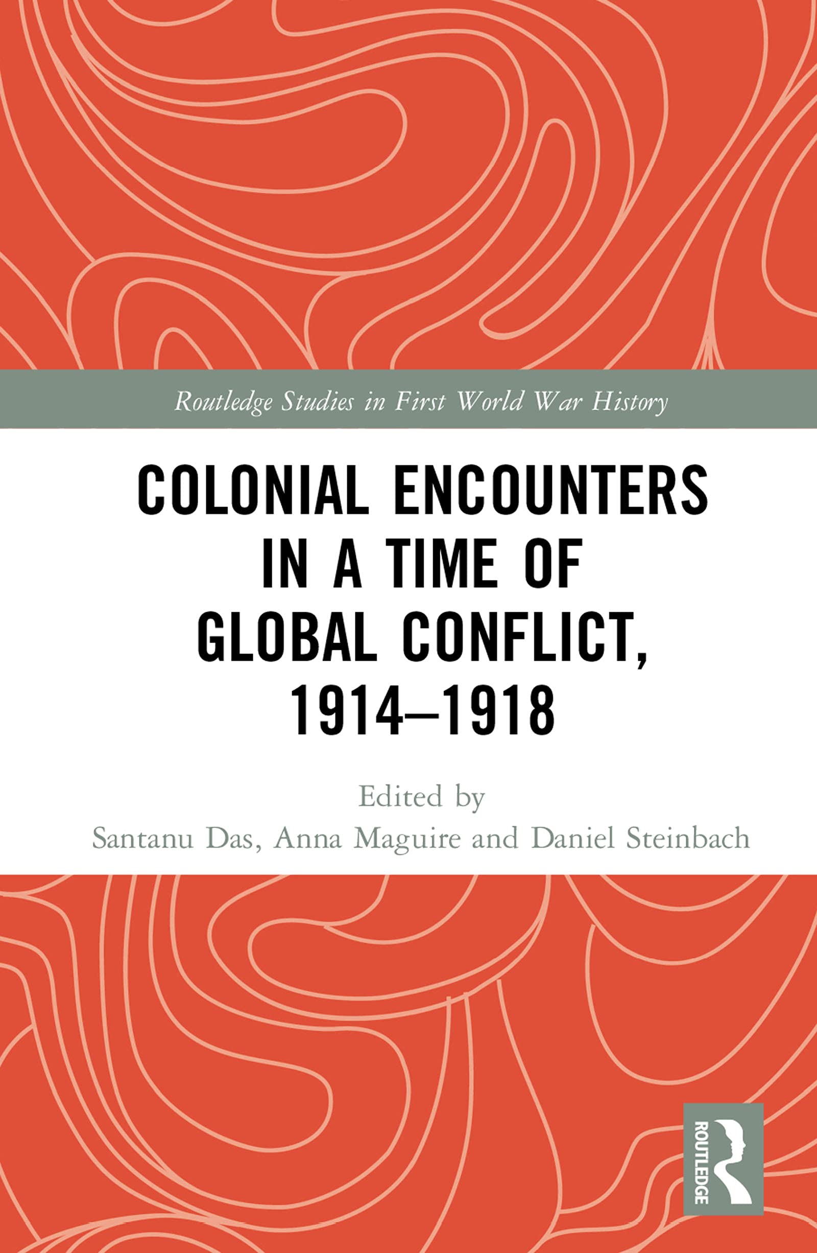 Colonial Encounters in a Time of Global Conflict, 1914–1918 (Routledge Studies in First World War History)