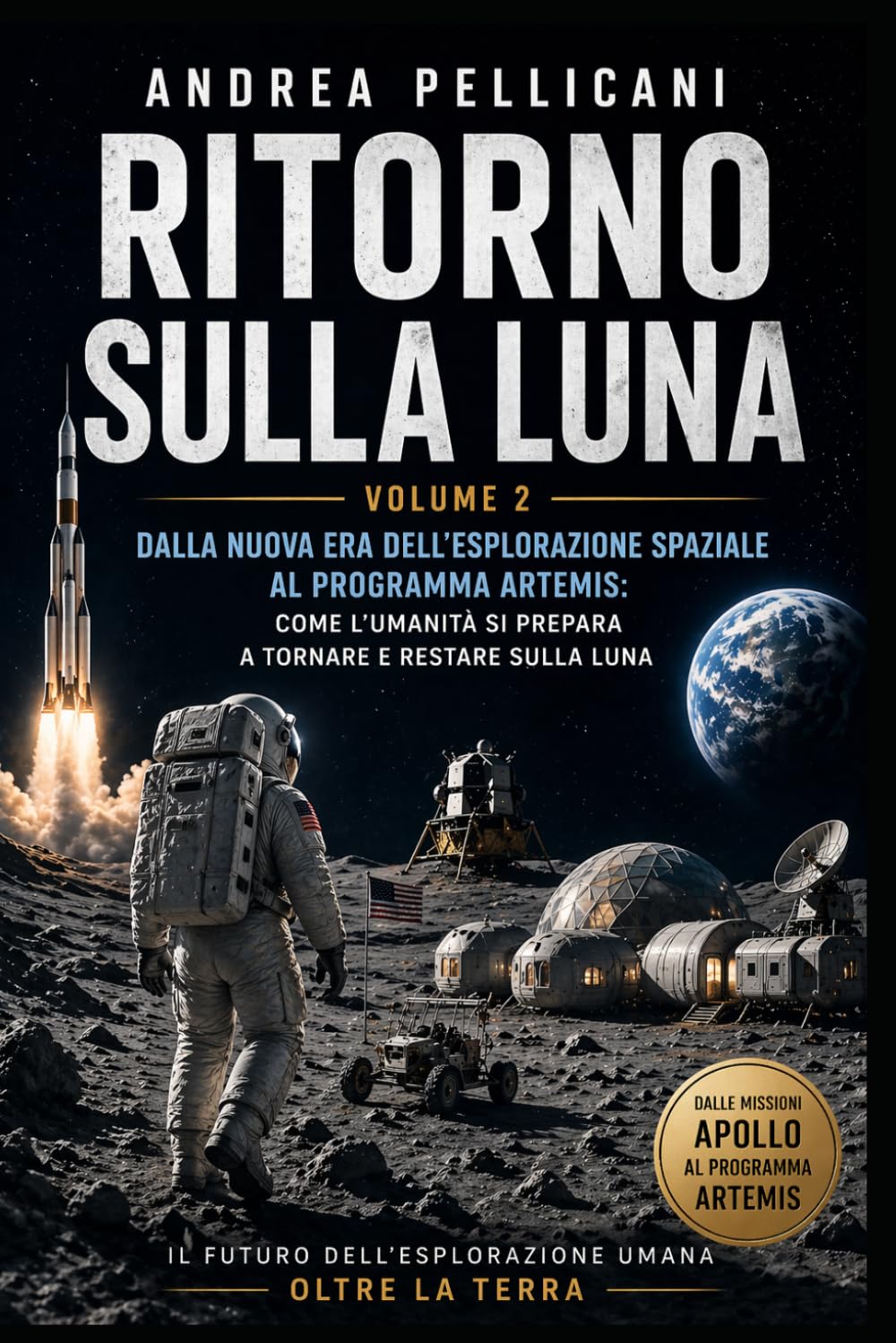 Ritorno sulla Luna: Dalla nuova era dell’esplorazione spaziale al programma Artemis: come l’umanità si prepara a tornare e restare sulla Luna (OLTRE LA TERRA)