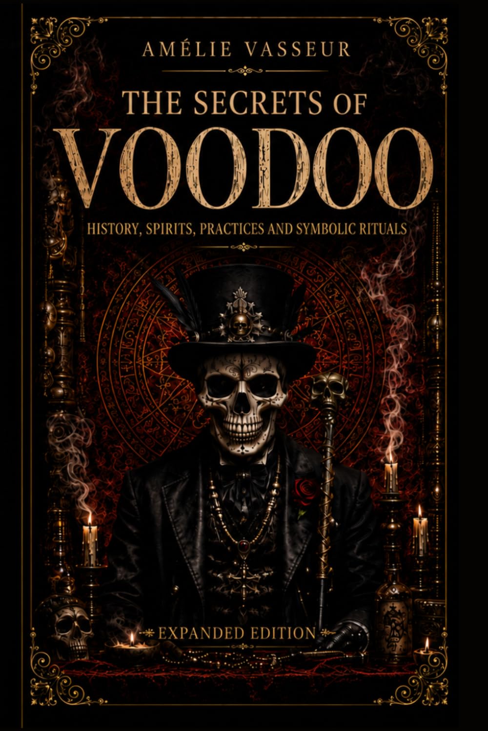 THE SECRETS OF VOODOO: History, Spirits, Practices, and Symbolic Rituals - Expanded and Revised Edition