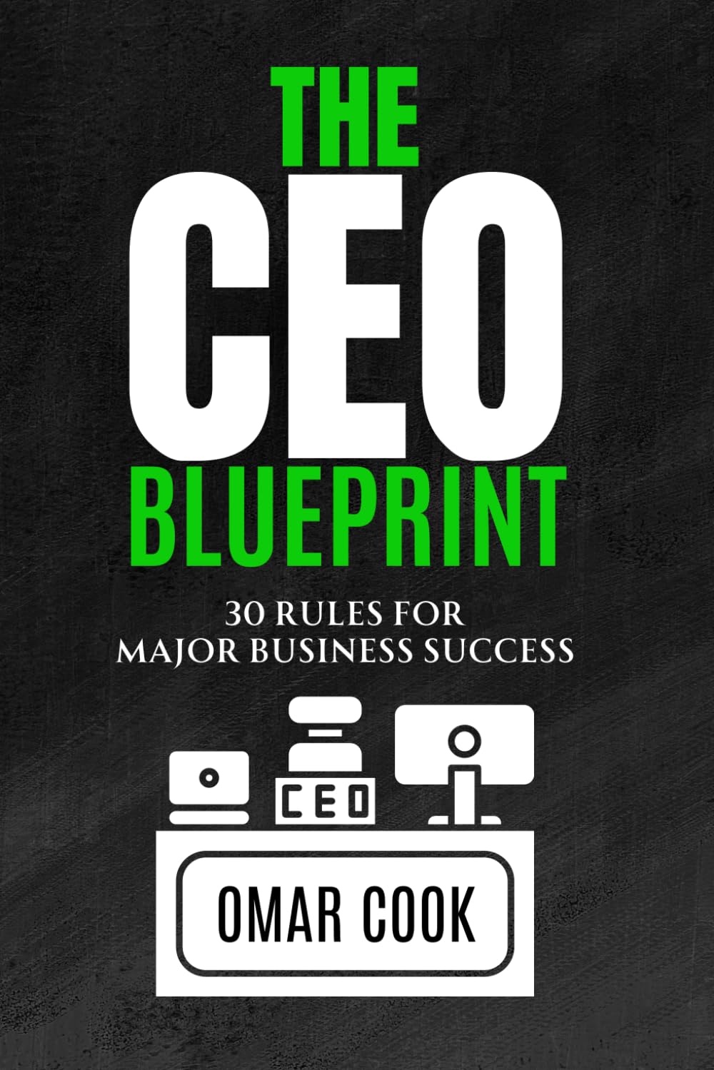 The CEO Blueprint: 30 Rules for Major Business Success
