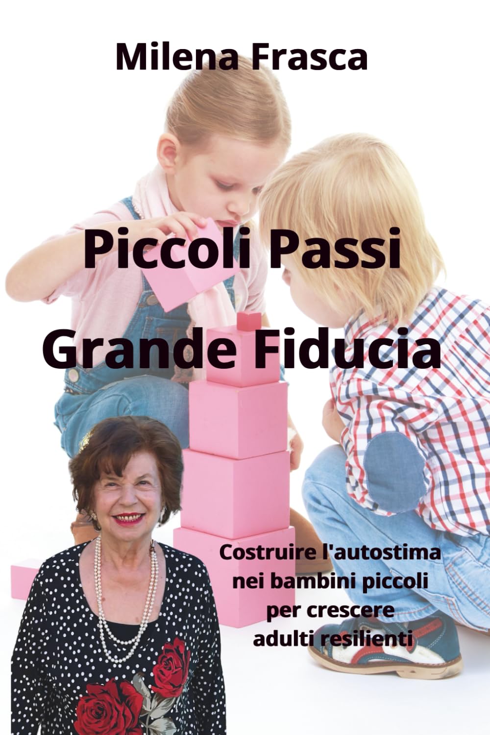 Piccoli Passi Grande Fiducia: Costruire l'autostima nei bambini piccoli per crescere adulti resilienti (HiRes361 - Strumenti utili per lo sviluppo del Business)