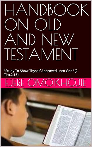 HANDBOOK ON OLD AND NEW TESTAMENT: "Study To Show Thyself Approved unto God" (2 Tim.2:15)
