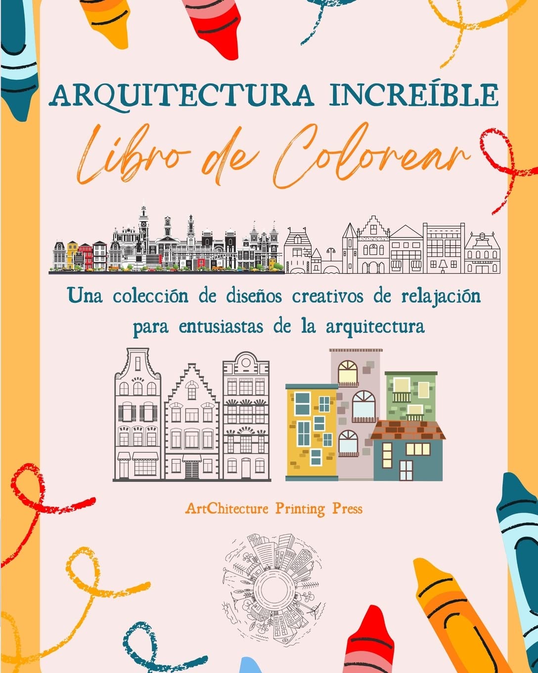 Arquitectura Increíble: Libro de colorear | Monumentos famosos, casas, edificios y arquitectura única de todo el mundo: Una colección de diseños creativos de relajación perfectos para cualquier edad
