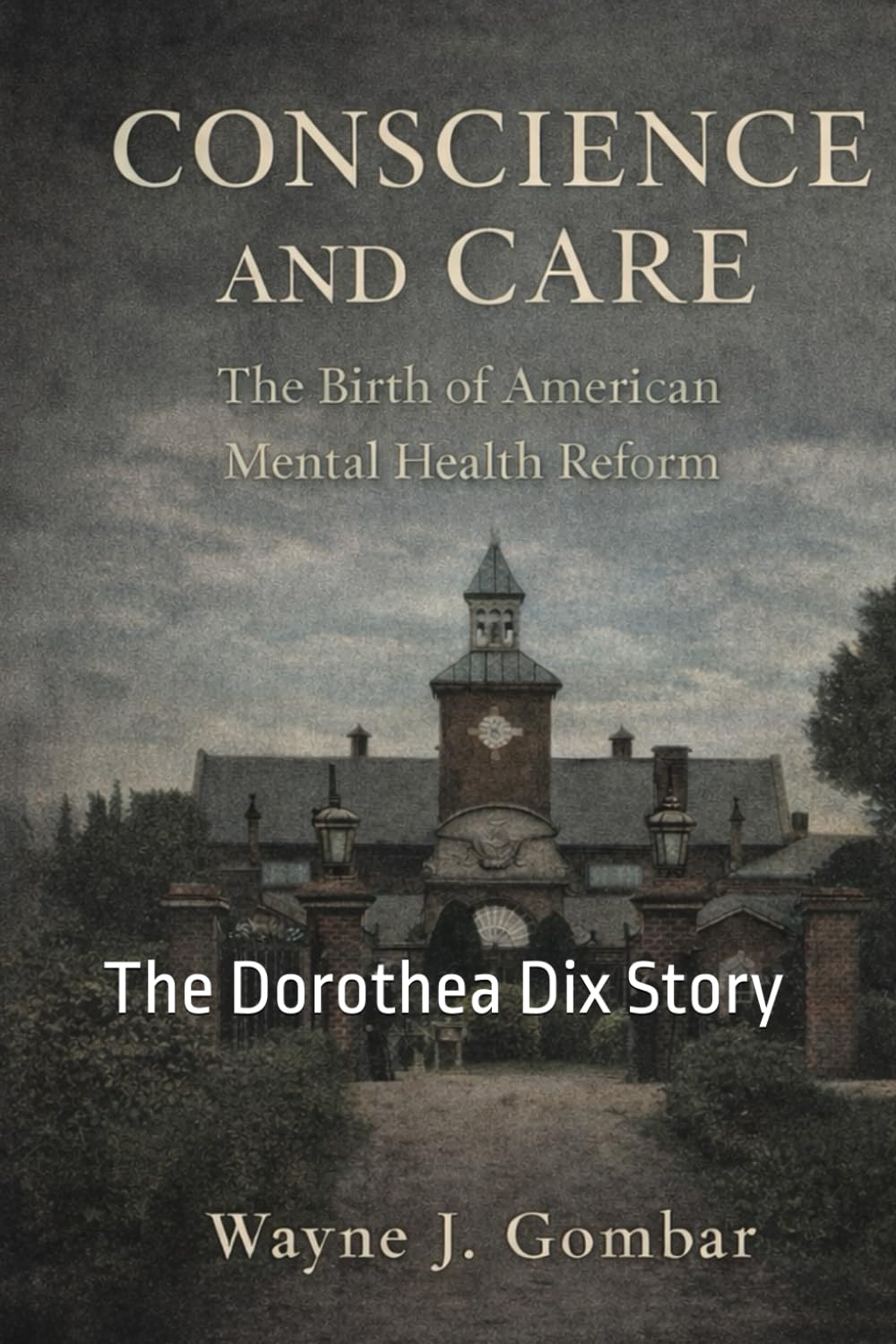 Conscience and Care: The Birth of American Mental Health Reform,: The Dorothea Dix Story