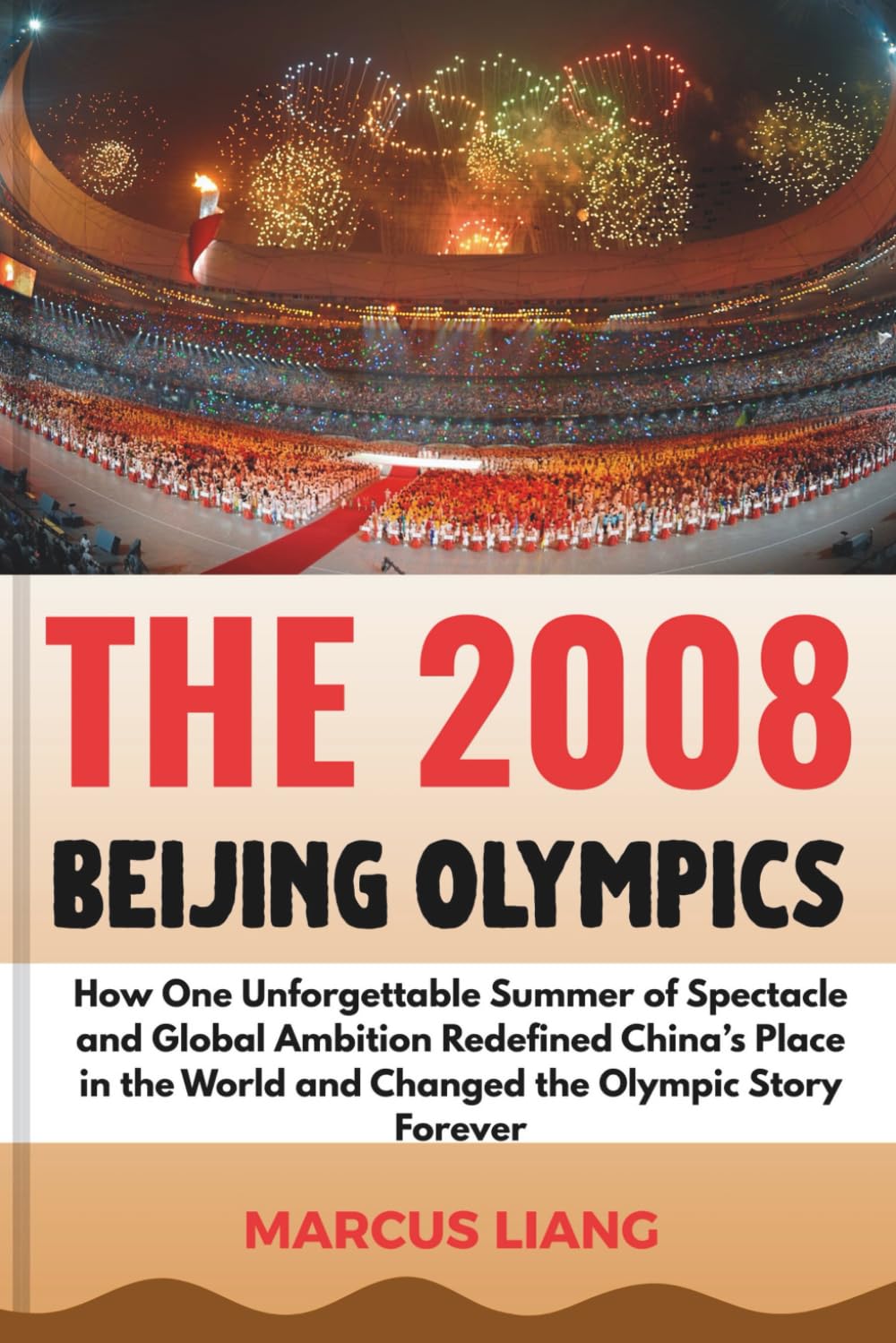 THE 2008 BEIJING OLYMPICS: How One Unforgettable Summer of Spectacle and Global Ambition Redefined China’s Place in the World and Changed the Olympic Story Forever