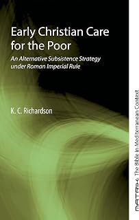 Early Christian Care for the Poor: An Alternative Subsistence Strategy under Roman Imperial Rule (Matrix: The Bible in Mediterranean Context Book 11)