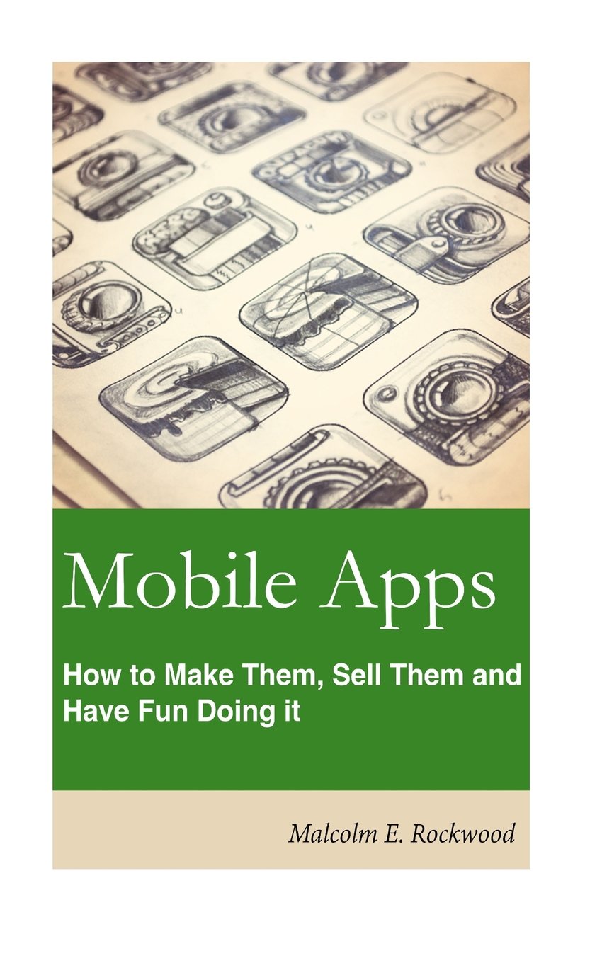 Mobile Apps - How to Make them, Sell them, and Have Fun Doing!