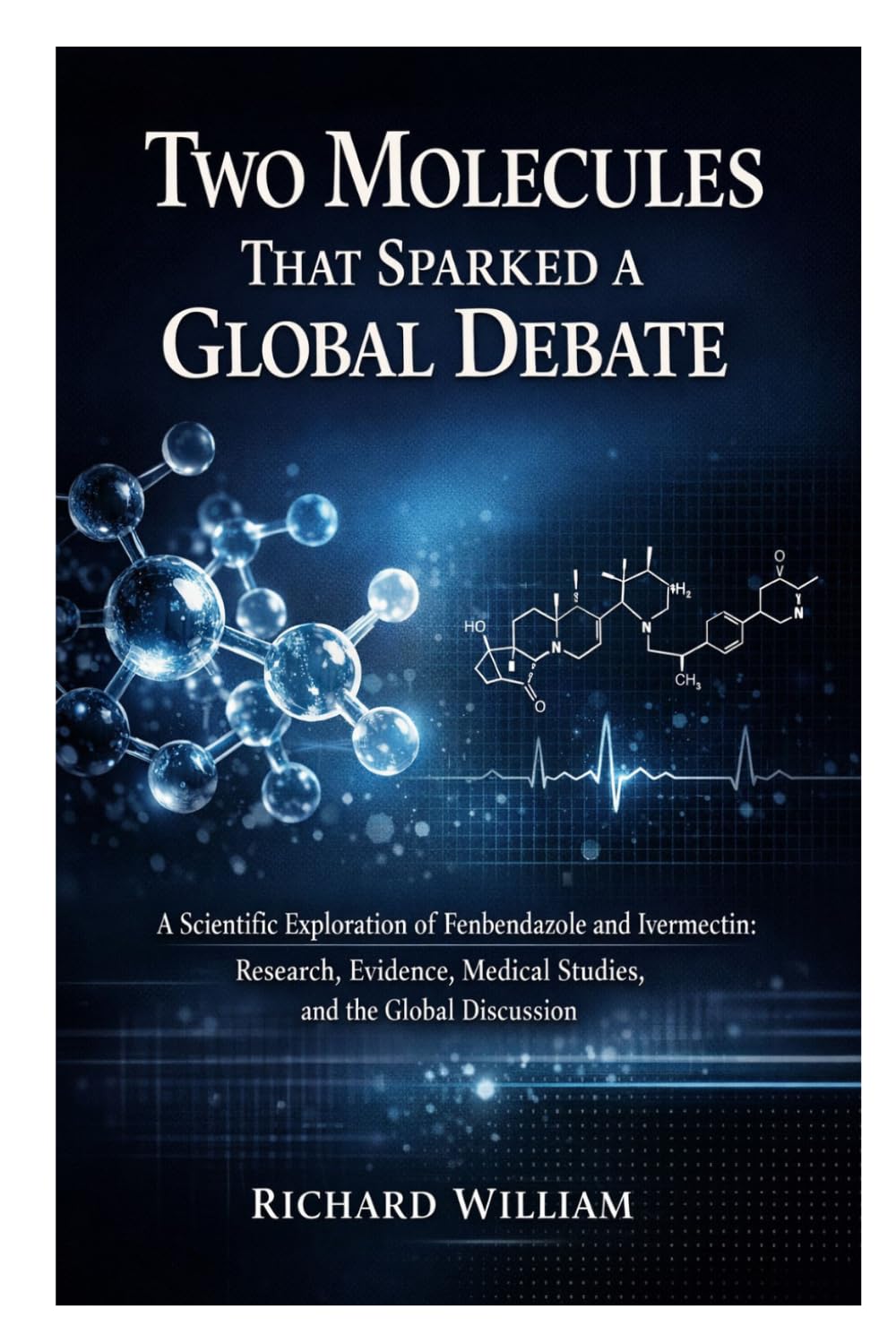 Two Molecules That Sparked a Global Debate: A Scientific Exploration of Fenbendazole and Ivermectin: Research, Evidence, Medical Studies, and the Global Discussion