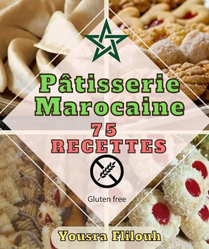 Pâtisserie Marocaine 75 recettes variées ,simples et bio Avec des recettes sans gluten