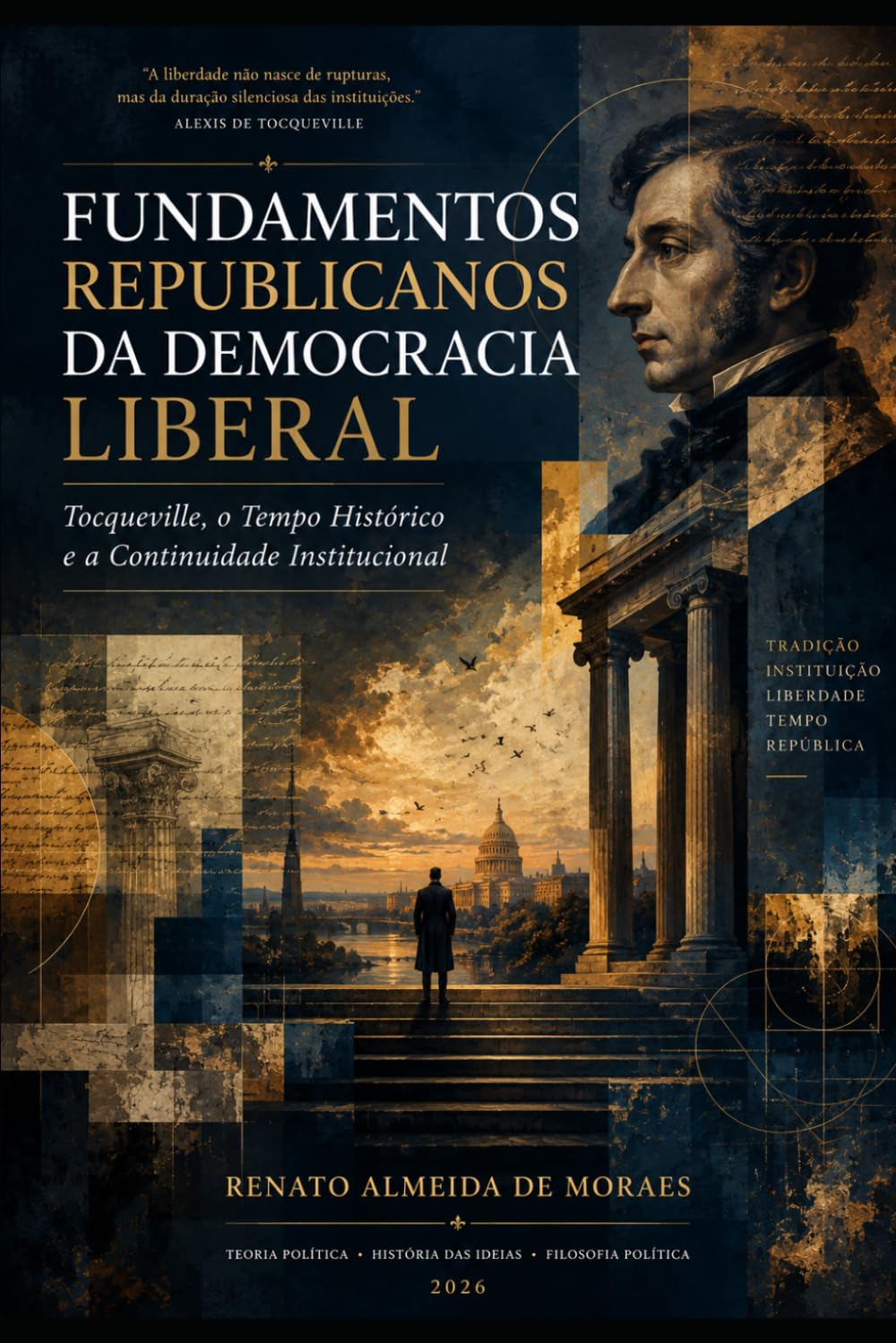 FUNDAMENTOS REPUBLICANOS DA DEMOCRACIA LIBERAL: Tocqueville, o Tempo Histórico e a Continuidade Institucional