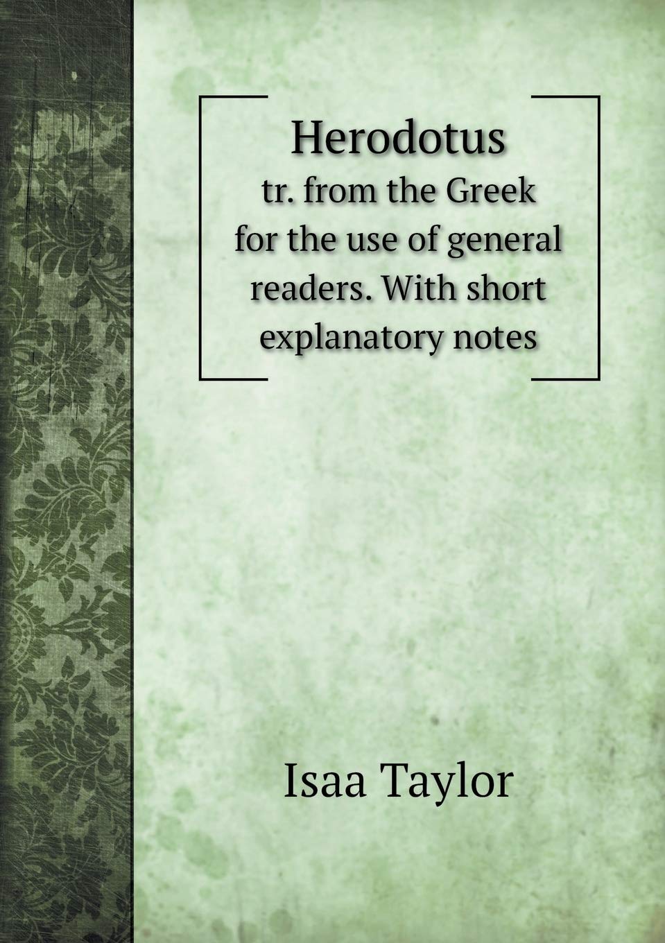 Herodotus tr. from the Greek for the use of general readers. With short explanatory notes