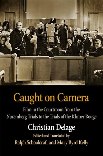 Caught on Camera: Film in the Courtroom from the Nuremberg Trials to the Trials of the Khmer Rouge (Critical Authors and Issues)