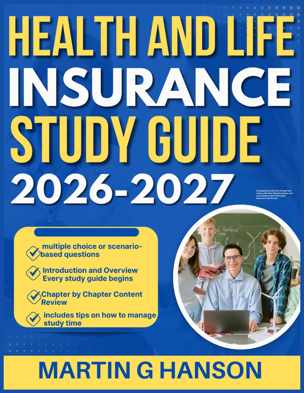 HEALTH AND LIFE INSURANCE STUDY GUIDE 2026-2027: Comprehensive Review of Important Topics with Real World Examples and Case Studies with 9 full length Questions and Answer
