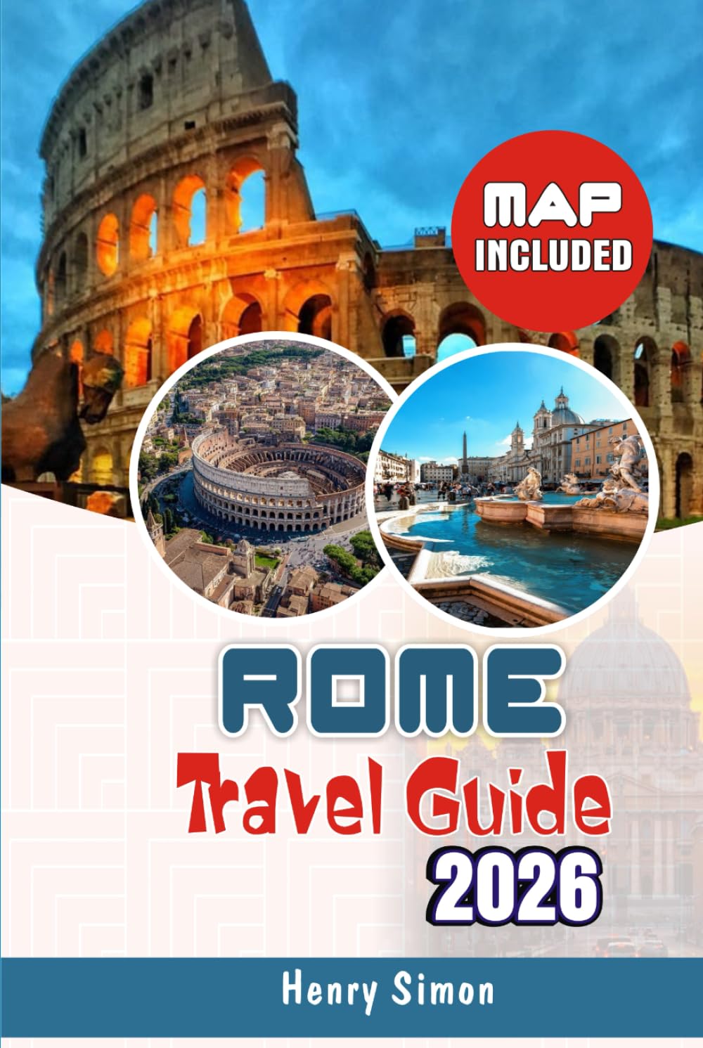 ROME TRAVEL GUIDE 2026: Insider Tips, Maps & Itineraries for First-Time & Returning Visitors: The Strategic Guide for Sightseeing, Historic Landmarks, ... & Culture (Modern Explorer Travel Series)