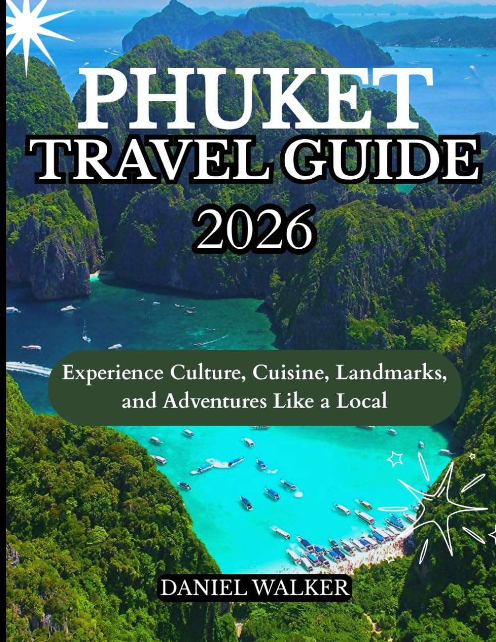 PHUKET TRAVEL GUIDE 2026: Experience Culture, Cuisine, Landmarks, and Adventures Like a Local