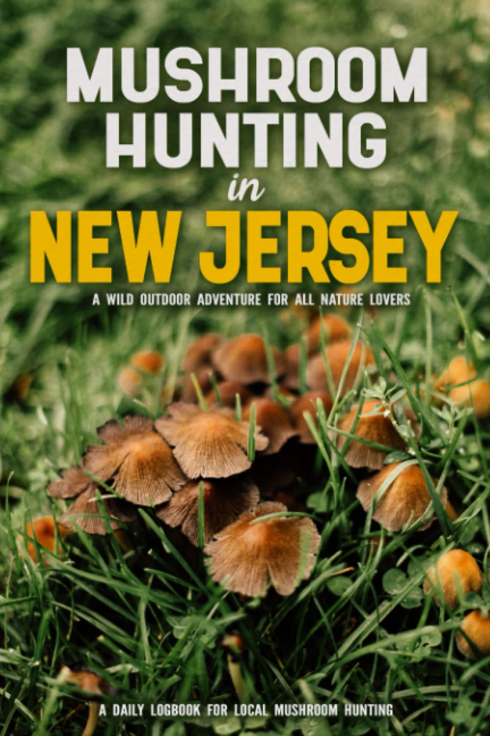 Mushroom Hunting in New Jersey: Mushroom Gathering Log Book for Local Backyard Foragers | Gather Wild and Delicious Mushrooms & Document Your Own
