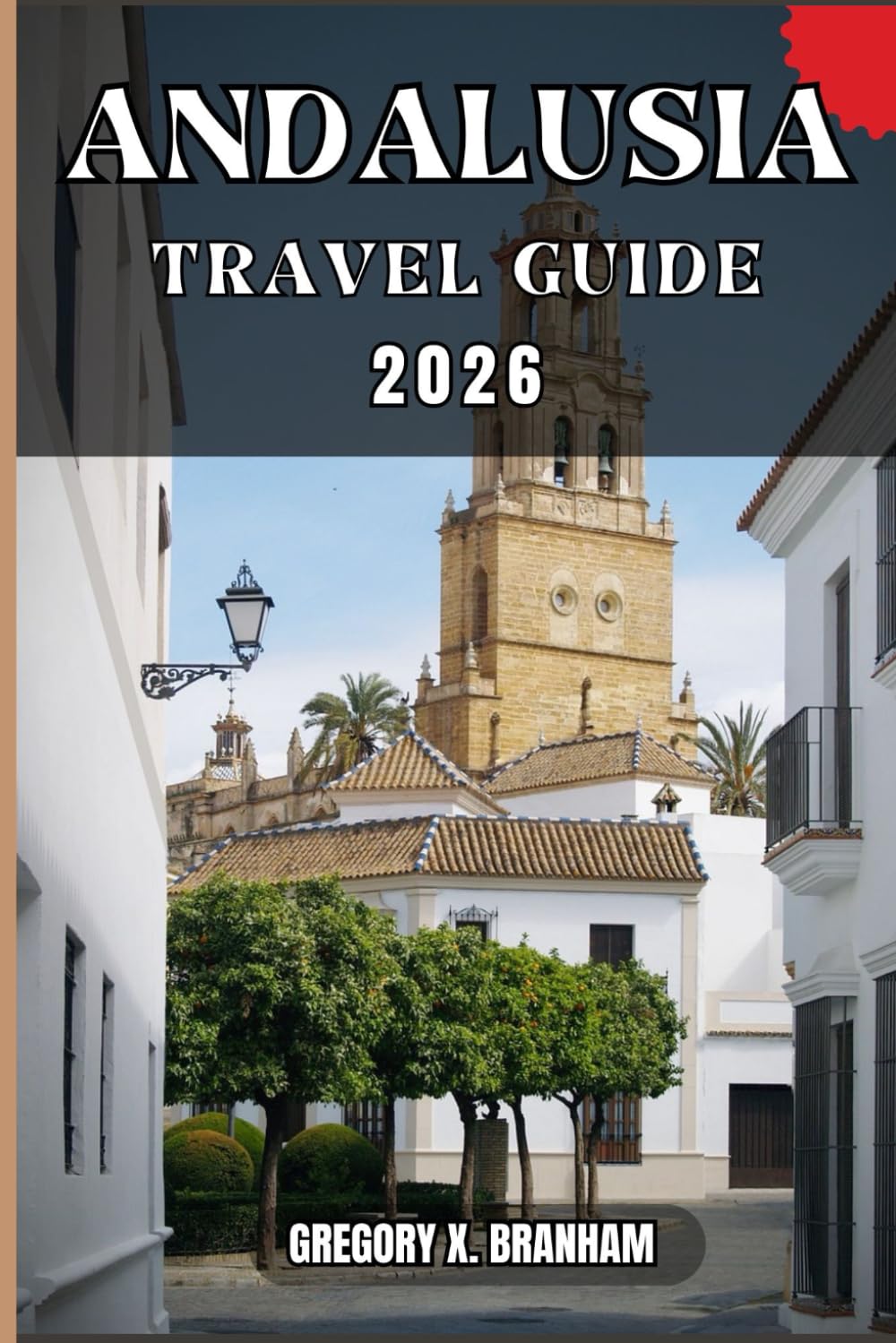 ANDALUSIA TRAVEL GUIDE: A Practical Guide to Discovering Culture, Nature, Hidden Gems, and Must-See Highlights.