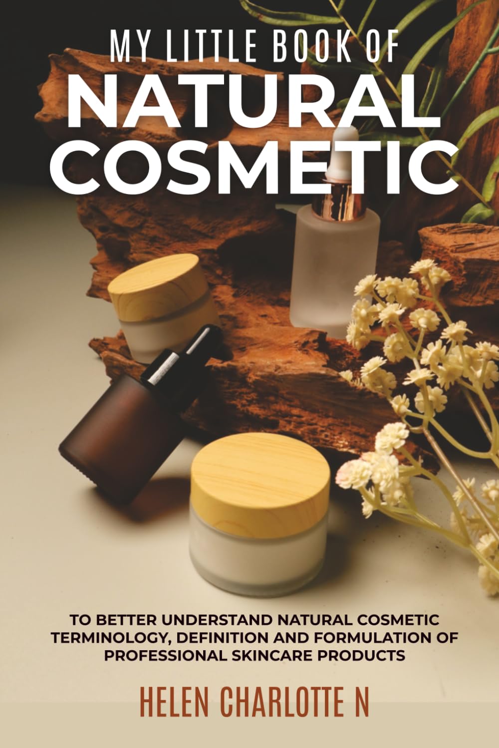 My Little Book Of Natural Cosmetic: Cosmetic Formulation for Beginners A Complete Guide to Skincare Ingredients, Emulsifiers, Preservatives, Antioxidants, and pH in Natural Cosmetic Formulation