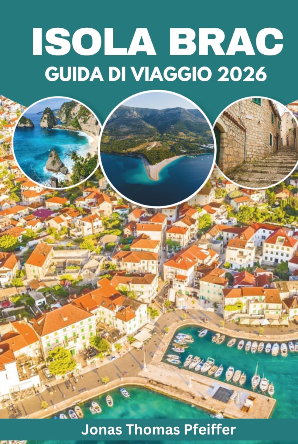 Isola di Brac Guida di viaggio 2026: Esplora le spiagge nascoste dell'Adriatico in Croazia, i villaggi costieri, le avventure sull'isola, la cucina ... culturali e le fughe per il benessere