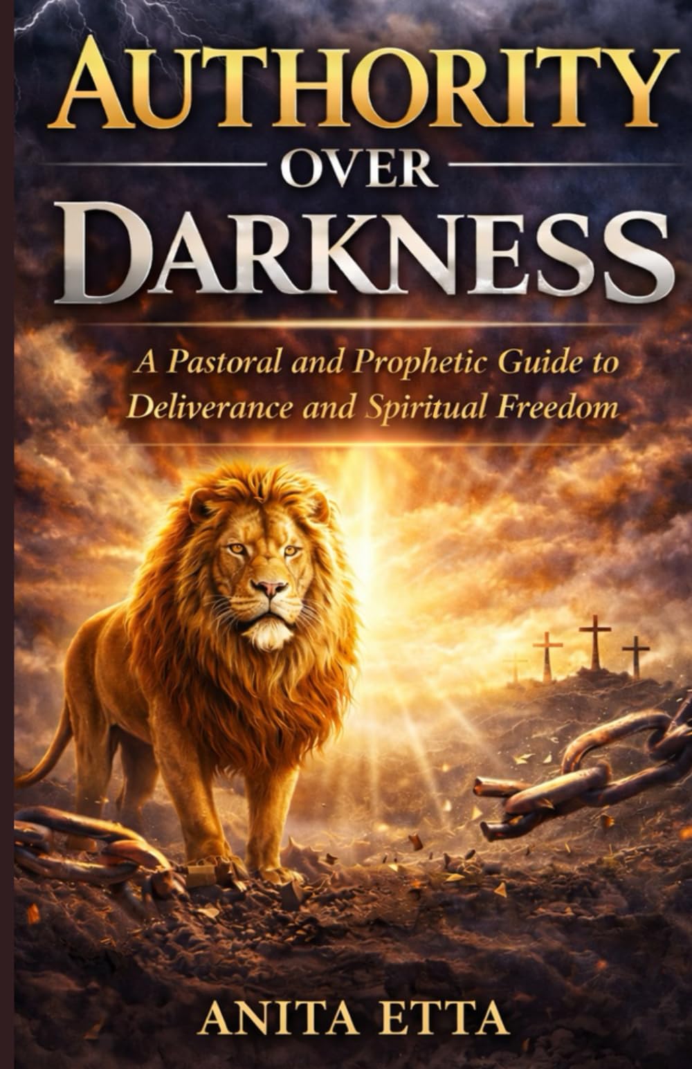 Authority Over Darkness: A Pastoral and Prophetic Guide to Deliverance and Spiritual Freedom