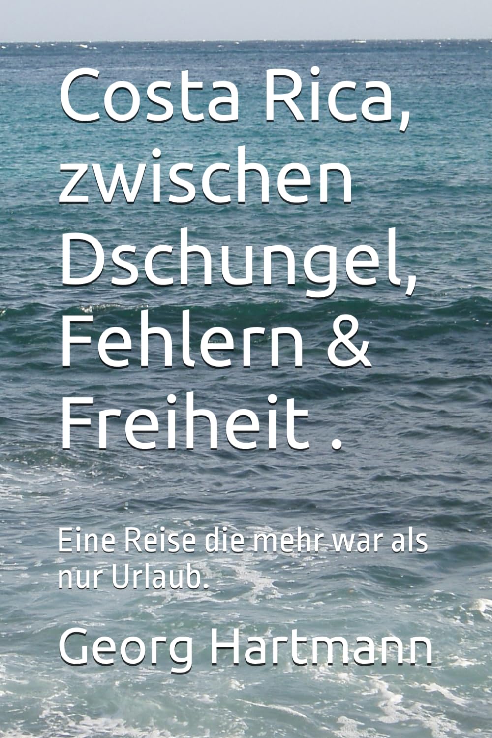 Costa Rica, zwischen Dschungel, Fehlern & Freiheit .: Eine Reise die mehr war als nur Urlaub.