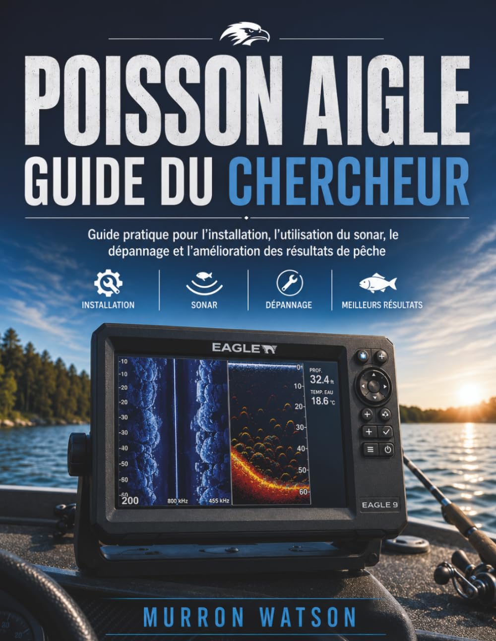 POISSON AIGLE GUIDE DU CHERCHEUR: Guide pratique pour l'installation, l'utilisation du sonar, le dépannage et l'amélioration des résultats de pêche